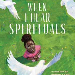 Illustration of book cover, girl, birds and words "when I hear spirituals"